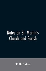 Notes on St. Martin's church and parish Notes on St. Martin's church and parish