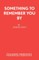 Something to Remember You By