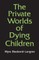 The Private Worlds of Dying Children