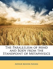 The Parallelism of Mind and Body from the Standpoint of Metaphysics The Parallelism of Mind and Body from the Standpoint of Metaphysics
