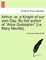 Arthur; Or, a Knight of Our Own Day. by the Author of "Alice Godolphin" [I.E. Mary Neville].