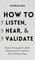 How to Listen, Hear, and Validate