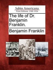 The Life of Dr. Benjamin Franklin. The Life of Dr. Benjamin Franklin.