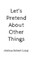 Let's Pretend About Other Things