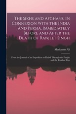 The Sikhs and Afghans, in Connexion With the India and Persia, Immediately Before and After the Death of Ranjeet Singh
