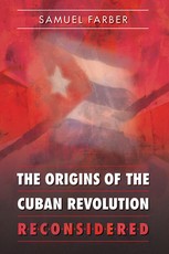 The Origins of the Cuban Revolution Reconsidered The Origins of the Cuban Revolution Reconsidered