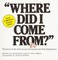 "Where Did I Come From?"