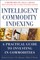 Intelligent Commodity Indexing: A Practical Guide to Investing in Commodities