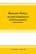 Roman Africa; an outline of the history of the Roman occupation of North Africa, based chiefly upon inscriptions and monumental remains in that country
