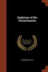 Sophisms of the Protectionists Sophisms of the Protectionists