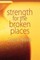 Strength for the Broken Places