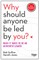 Why Should Anyone Be Led by You?