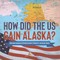 How Did the US Gain Alaska? Overseas Expansion US History Grade 6 Children's American History