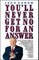 You'll Never Get No for an Answer