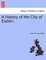 A History of the City of Dublin. Vol 1