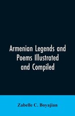 Armenian Legends And Poems Illustrated and Compiled Armenian Legends And Poems Illustrated and Compiled