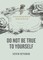Do Not Be True to Yourself