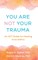 You Are Not Your Trauma