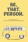 Be. That. Person.