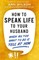 How to Speak Life to Your Husband
