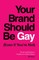 Your Brand Should Be Gay (Even If You're Not)