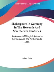 Shakespeare In Germany In The Sixteenth And Seventeenth Centuries