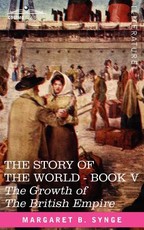 The Growth of the British Empire, Book V of the Story of the World The Growth of the British Empire, Book V of the Story of the World