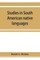 Studies in South American native languages. From mss. and rare printed sources