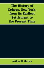 The history of Cohoes, New York, from its earliest settlement to the present time