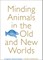 Minding Animals in the Old and New Worlds