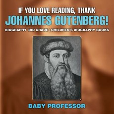 If You Love Reading, Thank Johannes Gutenberg! Biography 3rd Grade Children's Biography Books If You Love Reading, Thank Johannes Gutenberg! Biography 3rd Grade Children's Biography Books