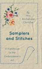 Samplers And Stitches - A Handbook Of The Embroiderer's Art Samplers And Stitches - A Handbook Of The Embroiderer's Art