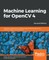 Machine Learning for OpenCV 4- Second Edition