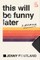 This Will Be Funny Later