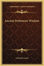 Ancient Prehistoric Wisdom Ancient Prehistoric Wisdom