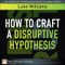 How to Craft a Disruptive Hypothesis