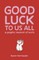 Good Luck to Us All