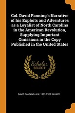 Col. David Fanning's Narrative of his Exploits and Adventures as a Loyalist of North Carolina in the American Revolution, Supplying Important Omissions in the Copy Published in the United States