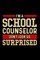 I'm A School Counselor Don't Look So Surprised