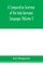 A Comparative Grammar of the Indo-Germanic Languages. A Concise Exposition of the History of Sanskrit, Old Iranian (Avestic and old Persian), Old Armenian, Greek, Latin. Umbro-Samnitic, Old Irish, Gothic, Old High German, Lithuanian and Old Church Slavoni