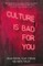 Culture Is Bad for You