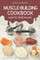Muscle-Building Cookbook - Lose Fat, Build Muscle