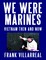 We Were Marines: Vietnam Then and Now