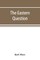 The Eastern question, a reprint of letters written 1853-1856 dealing with the events of the Crimean War