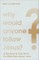 Why Would Anyone Follow Jesus?