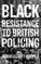Black Resistance to British Policing