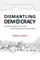 Dismantling Democracy