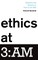 Ethics at 3: Am