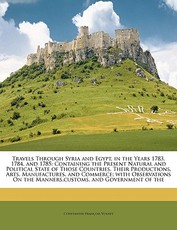 Travels Through Syria and Egypt, in the Years 1783, 1784, and 1785 Travels Through Syria and Egypt, in the Years 1783, 1784, and 1785