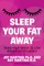 Sleep Your Fat Away